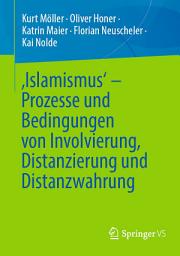 Icon image ‚Islamismus‘ - Prozesse und Bedingungen von Involvierung, Distanzierung und Distanzwahrung