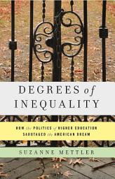 Icon image Degrees of Inequality: How the Politics of Higher Education Sabotaged the American Dream