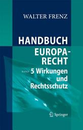 Icon image Handbuch Europarecht: Band 5: Wirkungen und Rechtsschutz
