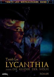 Icon image LYCANTHIA ODER: DIE KINDER DER WÖLFE: Tanith-Lee-Werkausgabe, Band 1, Band 1
