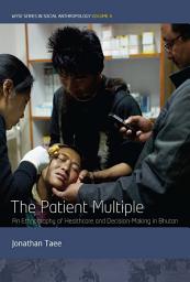 Icon image The Patient Multiple: An Ethnography of Healthcare and Decision-Making in Bhutan