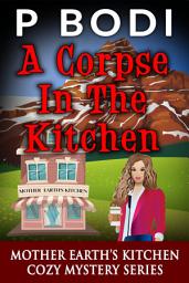 Icon image A Corpse in the Kitchen: Mother Earth's Kitchen Cozy Mystery Series