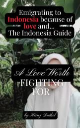 Icon image Emigrating to Indonesia because of love and lies. The Indonesia Guide: Beremigrasi ke Indonesia karena cinta dan kebohongan, Edition 4