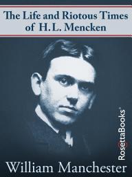 Icon image The Life and Riotous Times of H.L. Mencken