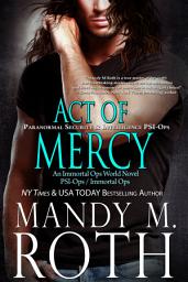 Icon image Act of Mercy: An Immortal Ops World Novel (PSI-Ops 1/ Paranormal Security and Intelligence)