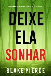 Icon image Deixe Ela Sonhar (Série Fiona Red: Thriller de Suspense do FBI — Livro 4)