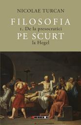 Icon image Filosofia pe scurt: Vol. 1, De la presocratici la Hegel
