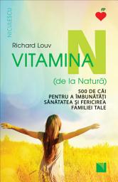 Icon image Vitamina N (de la Natură). 500 de căi pentru a îmbunătăţi sănătatea şi fericirea familiei tale