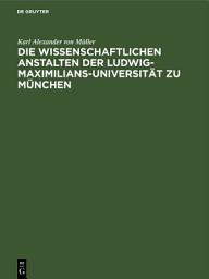 Icon image Die wissenschaftlichen Anstalten der Ludwig-Maximilians-Universität zu München: Chronik zur Jahrhundertfeier