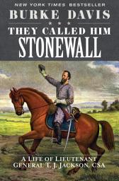 Icon image They Called Him Stonewall: A Life of Lieutenant General T. J. Jackson, CSA