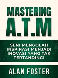 Icon image MASTERING ATM: Seni Mengolah Inspirasi Menjadi Inovasi Yang Tak Tertandingi