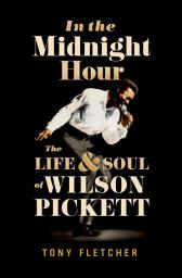Icon image In the Midnight Hour: The Life & Soul of Wilson Pickett