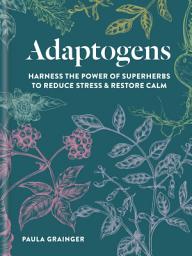 Icon image Adaptogens: Harness the power of superherbs to reduce stress & restore calm