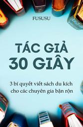 Icon image Tác Giả 30 Giây: 3 Bí Quyết Viết Sách Cho Chuyên Gia Bận Rộn