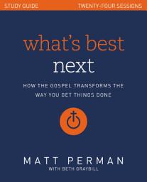 Icon image What's Best Next Study Guide: How the Gospel Transforms the Way You Get Things Done
