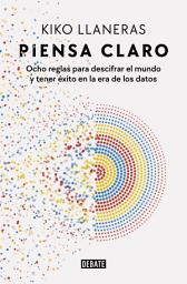 Icon image Piensa claro: Ocho reglas para descifrar el mundo y tener éxito en la era de los datos