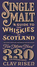 Icon image Single Malt Whisky: A Guide to the Whiskies of Scotland: Includes Profiles, Ratings, and Tasting Notes for More Than 330 Expressions