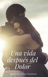 Icon image Una Vida Después del Dolor: Cuando la Vida te da otra Oportunidad