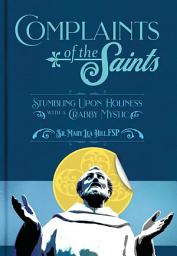 Icon image Complaints of the Saints: Stumbling Upon Holiness with a Crabby Mystic