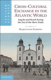 Icon image Cross-Cultural Exchange in the Atlantic World: Angola and Brazil during the Era of the Slave Trade