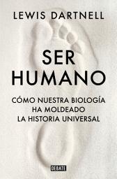 Icon image Ser humano: Cómo nuestra biología ha moldeado la historia universal