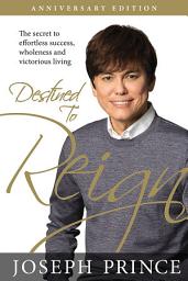 Icon image Destined to Reign Anniversary Edition: The Secret to Effortless Success, Wholeness, and Victorious Living