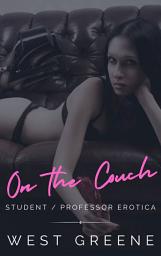 Icon image On the Couch: Student / Professor Erotica