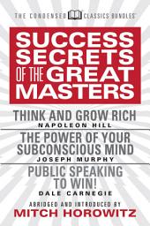 Icon image Success Secrets of the Great Masters (Condensed Classics): Think and Grow Rich, The Power of Your Subconscious Mind and Public Speaking to Win!