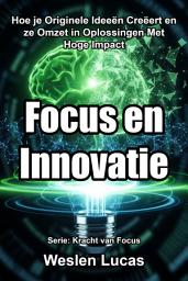 Icon image Focus en Innovatie: Hoe je Originele Ideeën Creëert en ze Omzet in Oplossingen Met Hoge Impact