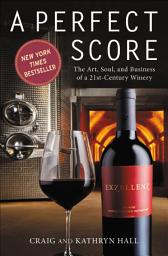 Icon image A Perfect Score: The Art, Soul, and Business of a 21st-Century Winery