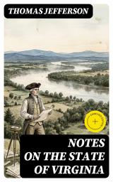 Icon image Notes on the State of Virginia: Enriched edition. Enlightenment-Era Survey of Virginia's Geography, Society, Slavery, and Republican Government