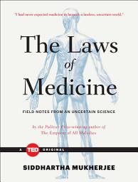 Icon image The Laws of Medicine: Field Notes from an Uncertain Science