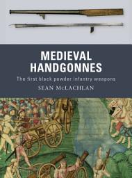Icon image Medieval Handgonnes: The first black powder infantry weapons