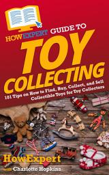 Icon image HowExpert Guide to Toy Collecting: 101 Tips on How to Find, Buy, Collect, and Sell Collectible Toys for Toy Collectors