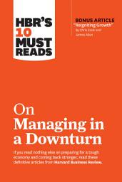 Icon image HBR's 10 Must Reads on Managing in a Downturn (with bonus article "Reigniting Growth" By Chris Zook and James Allen)