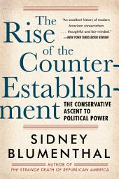 Icon image The Rise of the Counter-Establishment: The Conservative Ascent to Political Power