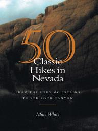 Icon image 50 Classic Hikes In Nevada: From The Ruby Mountains To Red Rock Canyon