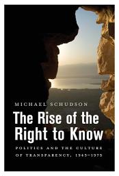 Icon image The Rise of the Right to Know: Politics and the Culture of Transparency, 1945–1975