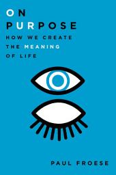 Icon image On Purpose: How We Create the Meaning of Life