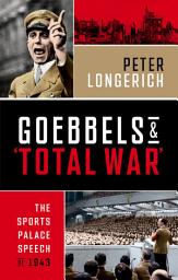 Icon image Goebbels and 'Total War': The Sports Palace Speech of 1943
