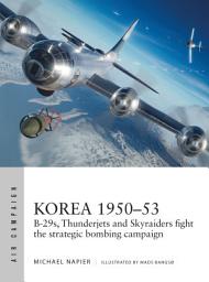 Icon image Korea 195053: B-29s, Thunderjets and Skyraiders fight the strategic bombing campaign