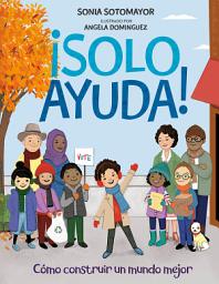 Icon image ¡Solo Ayuda!: Como construir un mundo mejor