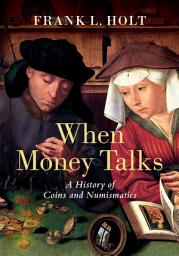 Icon image When Money Talks: A History of Coins and Numismatics