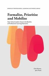 Icon image Formalise, Prioritise and Mobilise: How School Leaders Secure the Benefits of Professional Learning Networks