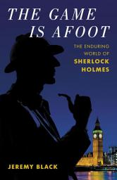 Icon image The Game Is Afoot: The Enduring World of Sherlock Holmes