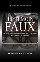 Icon image Le Témoin Faux: Un Examen des Doctrines des Témoins de Jéhovah