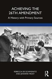 Icon image Achieving the 26th Amendment: A History with Primary Sources