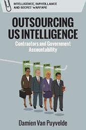 Icon image Outsourcing US Intelligence: Contractors and Government Accountability