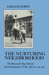 Icon image Nurturing Neighborhood: The Brownsville Boys' Club and Jewish Community in Urban America, 1940-1990