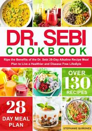 Icon image Dr. Sebi Cookbook: Ripe the Benefits of the Dr. Sebi 28-Day Alkaline Recipe Meal Plan to Live a Healthier and Disease Free Lifestyle